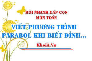 Viết phương trình parabol khi biết đỉnh và đi qua 1 điểm? Hỏi nhanh đáp gọn môn Toán